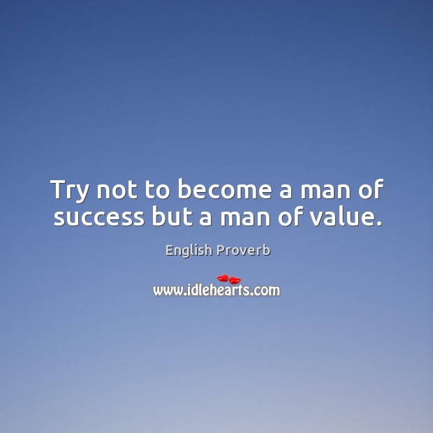 Try not to become a man of success but a man of value. English Proverbs Image