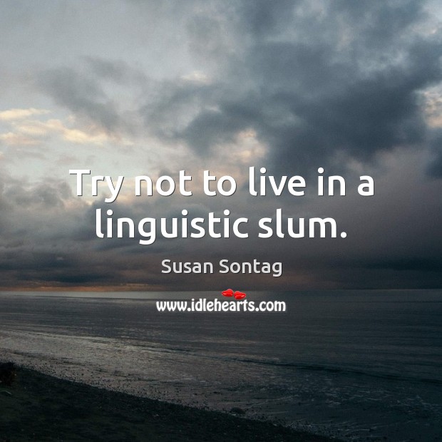 Try not to live in a linguistic slum. Image