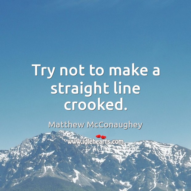 Try not to make a straight line crooked. Image