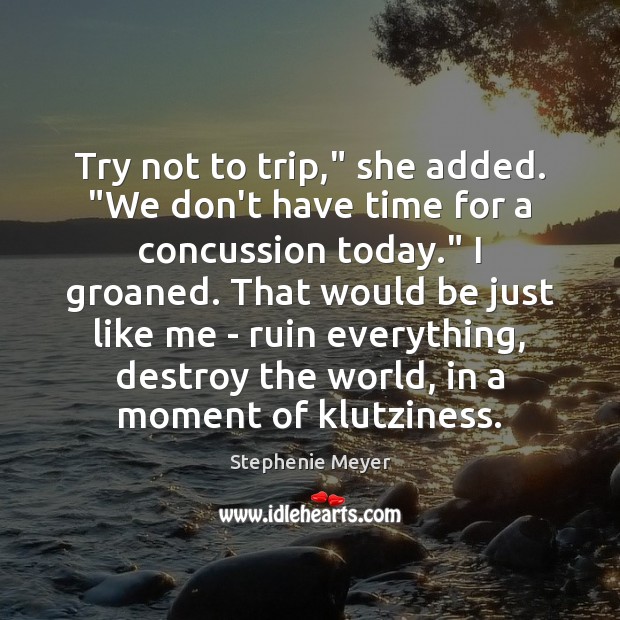 Try not to trip,” she added. “We don’t have time for a Stephenie Meyer Picture Quote