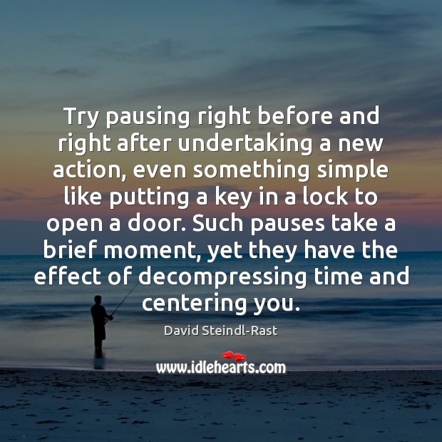 Try pausing right before and right after undertaking a new action, even David Steindl-Rast Picture Quote