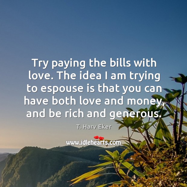 Try paying the bills with love. The idea I am trying to Image