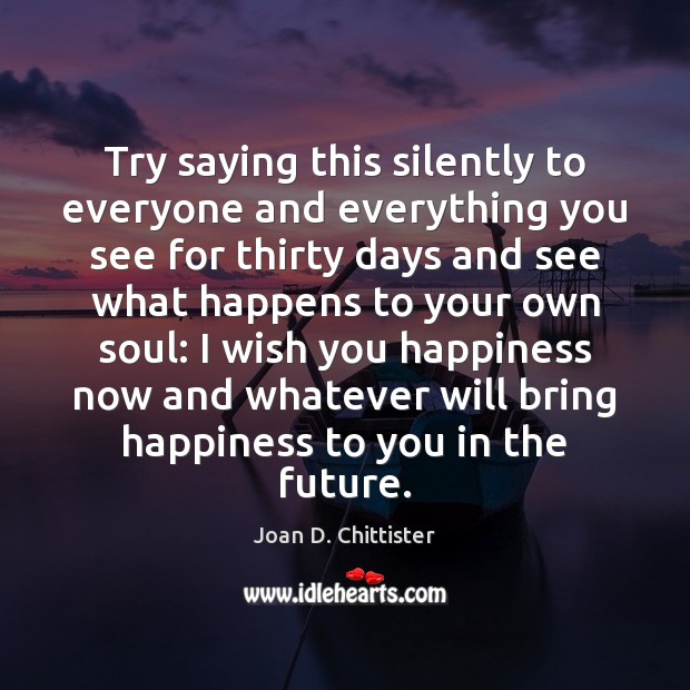 Try saying this silently to everyone and everything you see for thirty Joan D. Chittister Picture Quote