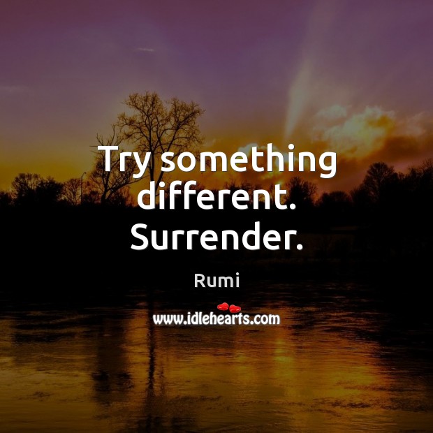 Try something different. Surrender. Rumi Picture Quote