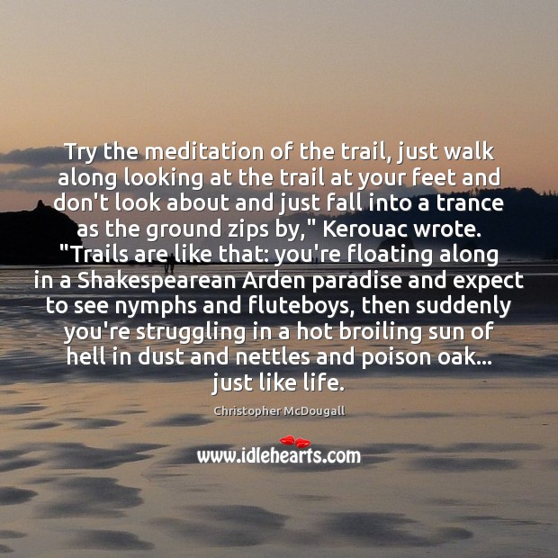Try the meditation of the trail, just walk along looking at the Christopher McDougall Picture Quote