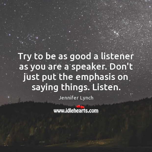 Try to be as good a listener as you are a speaker. Jennifer Lynch Picture Quote