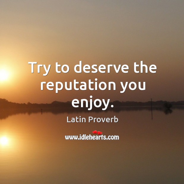 Try to deserve the reputation you enjoy. Latin Proverbs Image