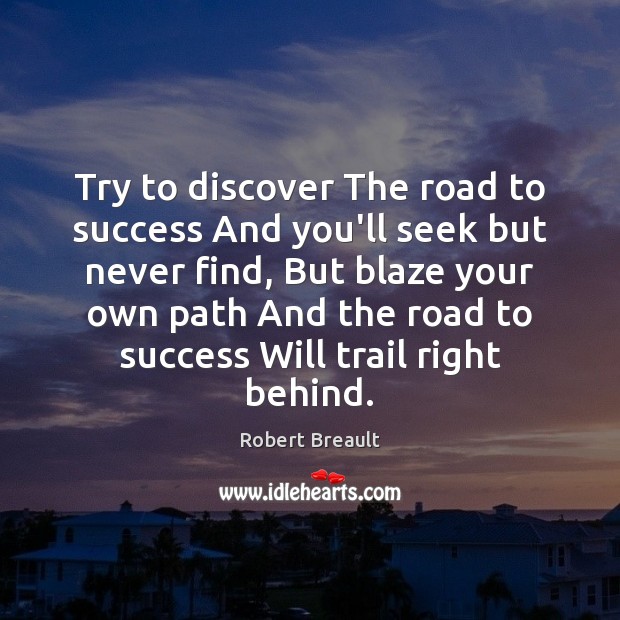 Try to discover The road to success And you’ll seek but never Robert Breault Picture Quote
