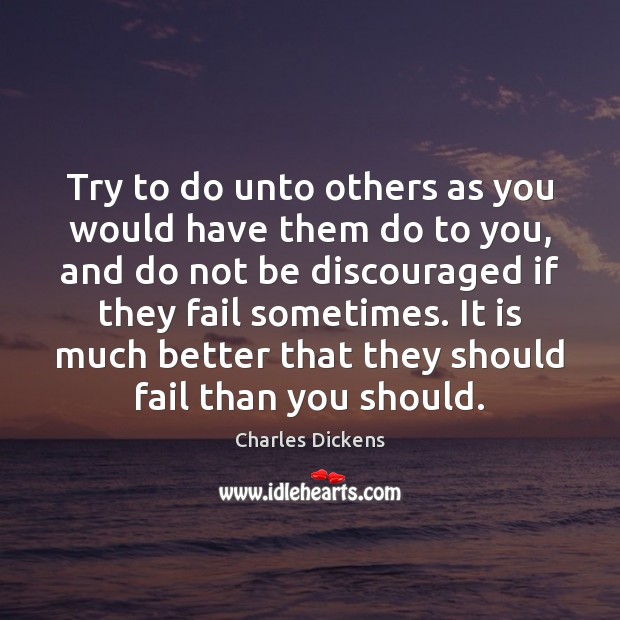 Try to do unto others as you would have them do to 