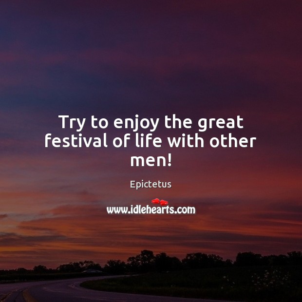 Try to enjoy the great festival of life with other men! Image