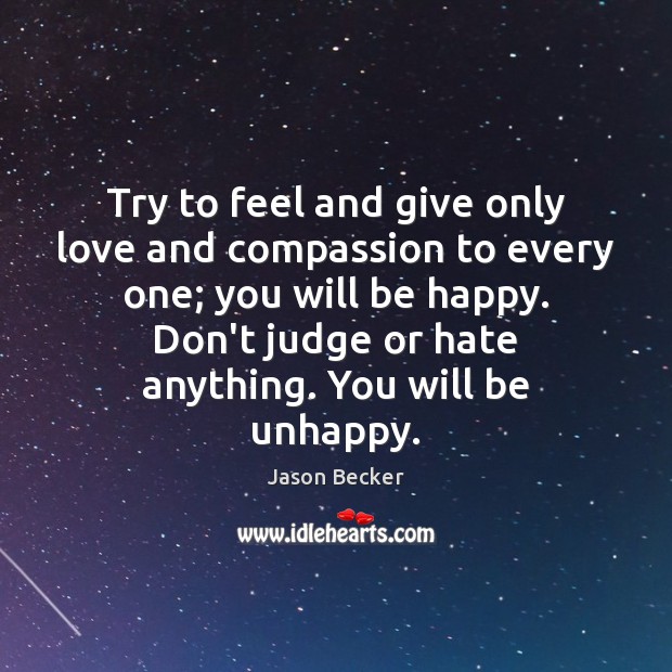 Try to feel and give only love and compassion to every one; Don’t Judge Quotes Image