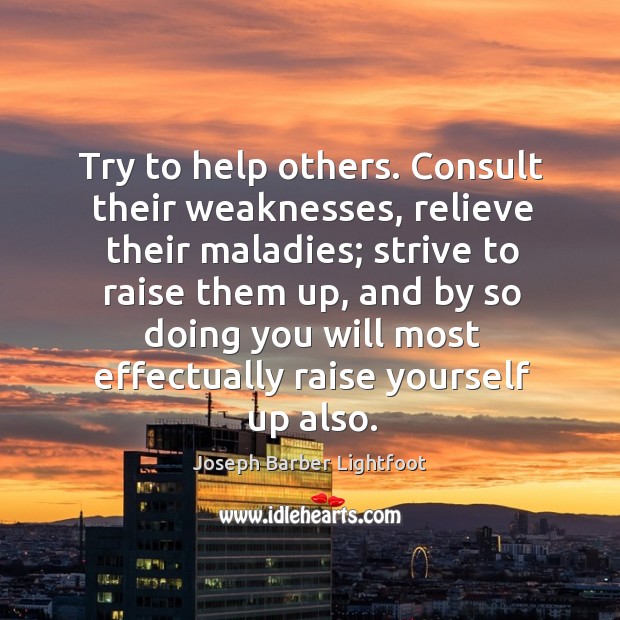 Try to help others. Consult their weaknesses, relieve their maladies; Image