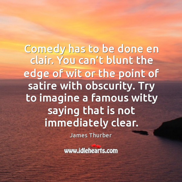 Try to imagine a famous witty saying that is not immediately clear. James Thurber Picture Quote