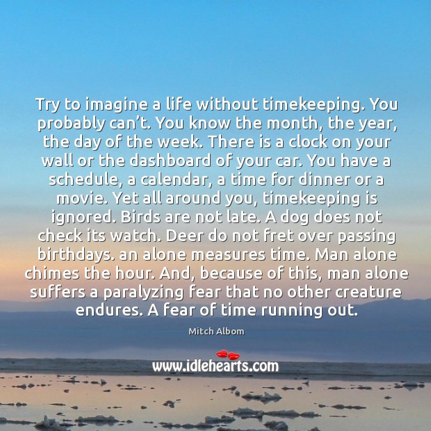 Try to imagine a life without timekeeping. You probably can’t. You Image
