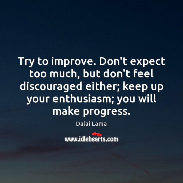 Try to improve. Don’t expect too much, but don’t feel discouraged either; Dalai Lama Picture Quote