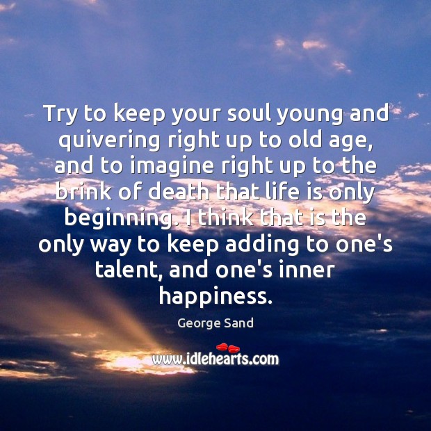 Try to keep your soul young and quivering right up to old George Sand Picture Quote
