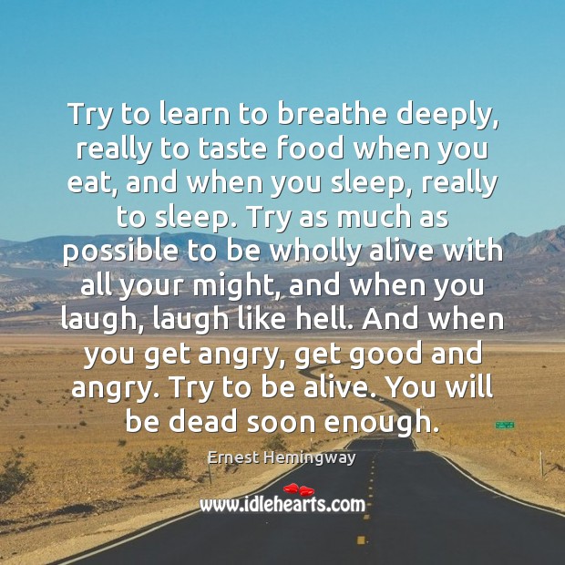 Try to learn to breathe deeply, really to taste food when you Ernest Hemingway Picture Quote