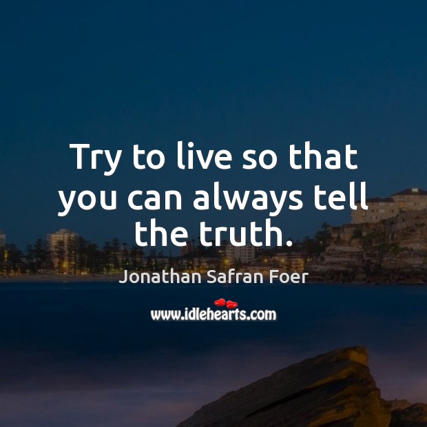 Try to live so that you can always tell the truth. Image