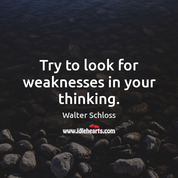 Try to look for weaknesses in your thinking. Image