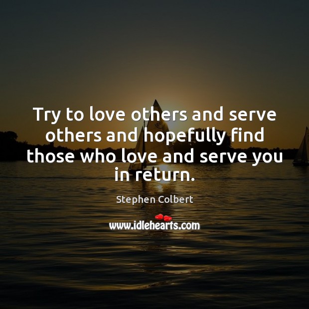 Try to love others and serve others and hopefully find those who Stephen Colbert Picture Quote