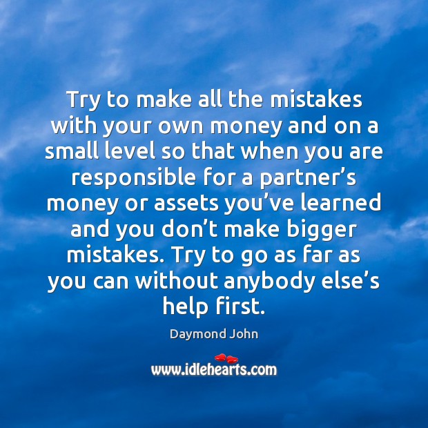 Try to make all the mistakes with your own money and on Daymond John Picture Quote
