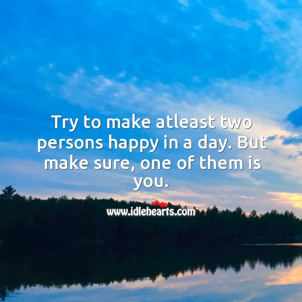 Try to make atleast two persons happy in a day. But make sure, one of them is you. Wise Quotes Image