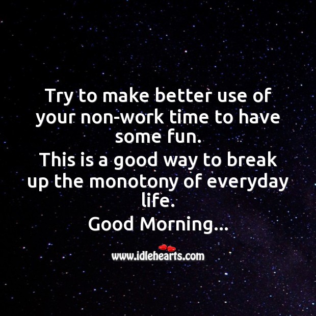 Try to make better use of your non-work time to have some fun. Good Morning Quotes Image