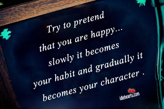 Try to pretend that you are happy Pretend Quotes Image