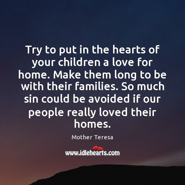 Try to put in the hearts of your children a love for Mother Teresa Picture Quote