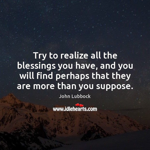 Try to realize all the blessings you have, and you will find Realize Quotes Image