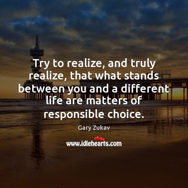 Try to realize, and truly realize, that what stands between you and Gary Zukav Picture Quote
