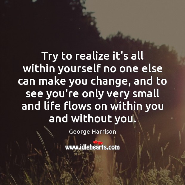 Try to realize it’s all within yourself no one else can make Realize Quotes Image