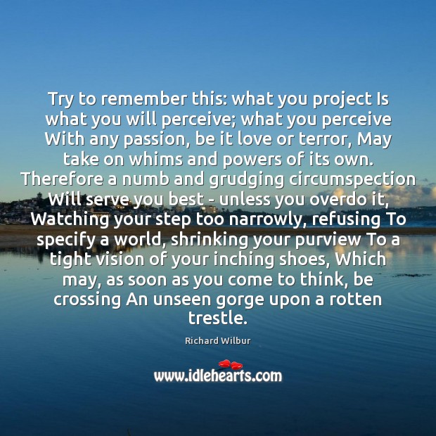 Try to remember this: what you project Is what you will perceive; Richard Wilbur Picture Quote
