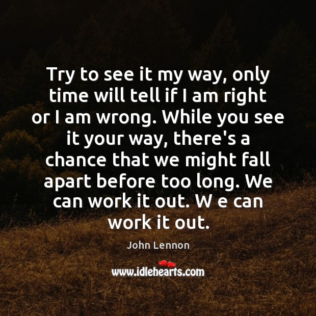 Try to see it my way, only time will tell if I John Lennon Picture Quote