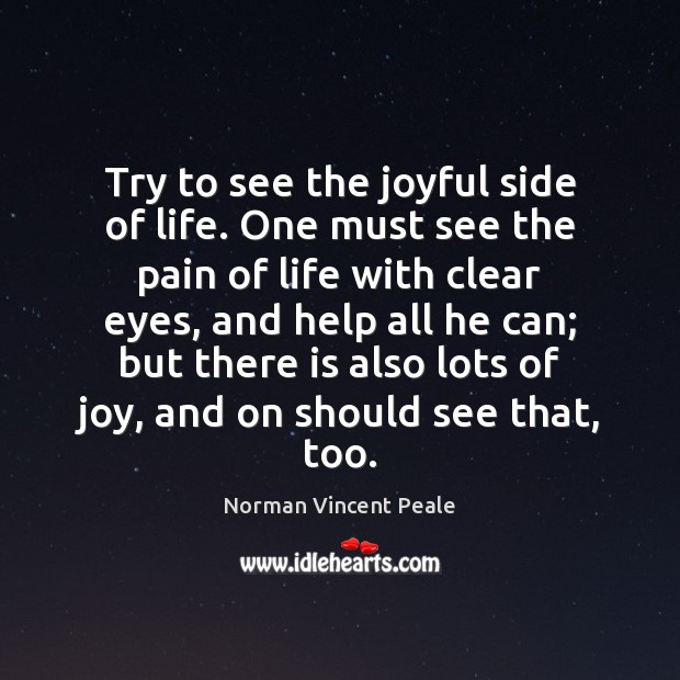 Try to see the joyful side of life. One must see the Norman Vincent Peale Picture Quote