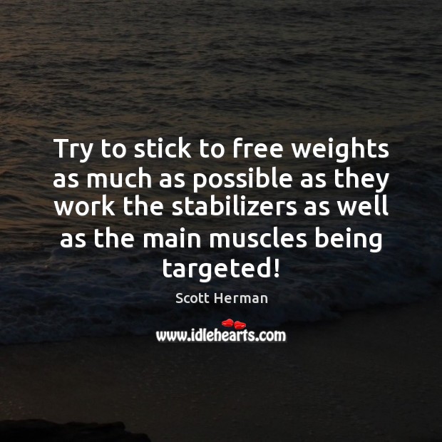 Try to stick to free weights as much as possible as they Scott Herman Picture Quote