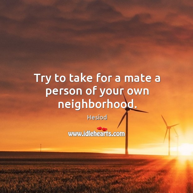 Try to take for a mate a person of your own neighborhood. Image