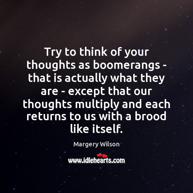Try to think of your thoughts as boomerangs – that is actually Margery Wilson Picture Quote