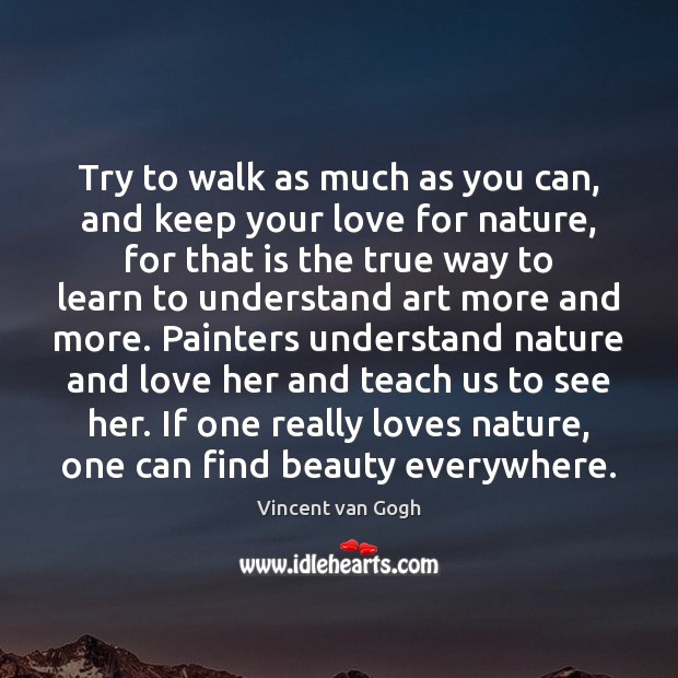 Try to walk as much as you can, and keep your love Vincent van Gogh Picture Quote