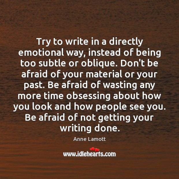 Try to write in a directly emotional way, instead of being too Anne Lamott Picture Quote