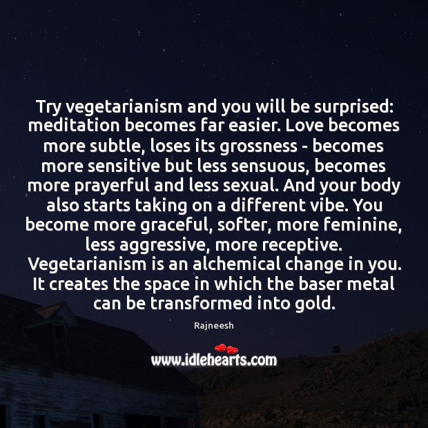 Try vegetarianism and you will be surprised: meditation becomes far easier. Love Image