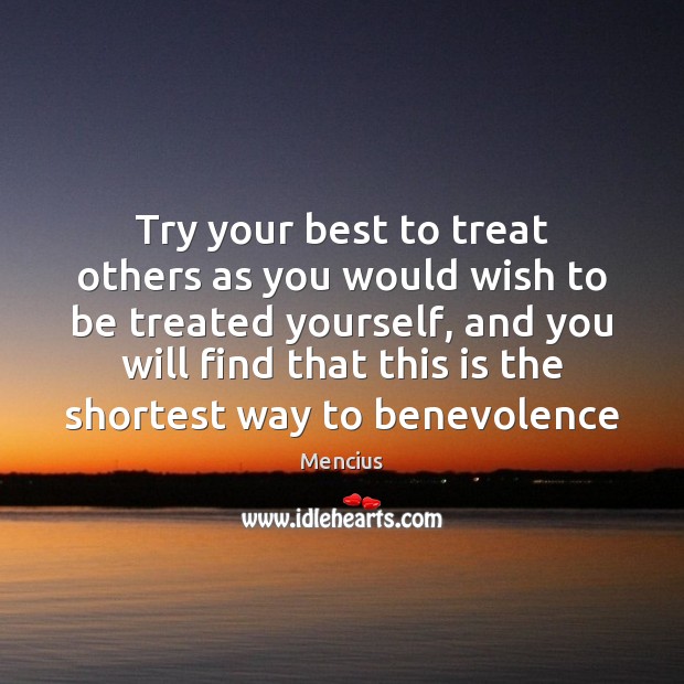 Try your best to treat others as you would wish to be Mencius Picture Quote