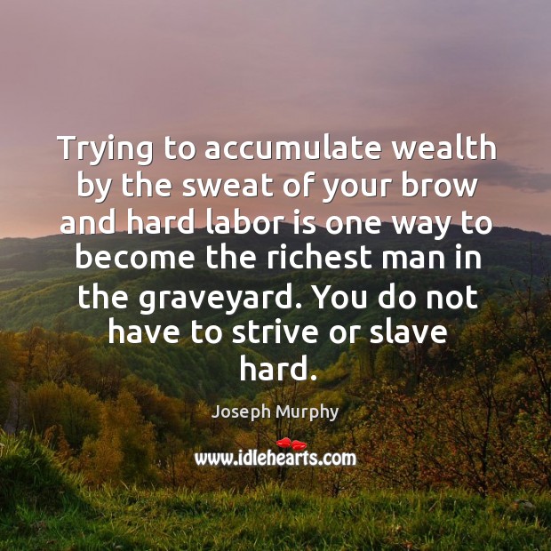 Trying to accumulate wealth by the sweat of your brow and hard Image
