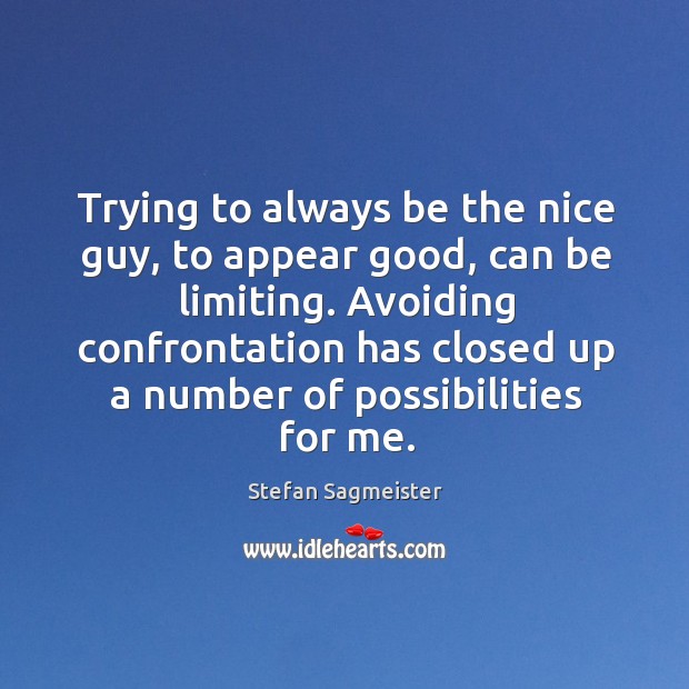 Trying to always be the nice guy, to appear good, can be Stefan Sagmeister Picture Quote