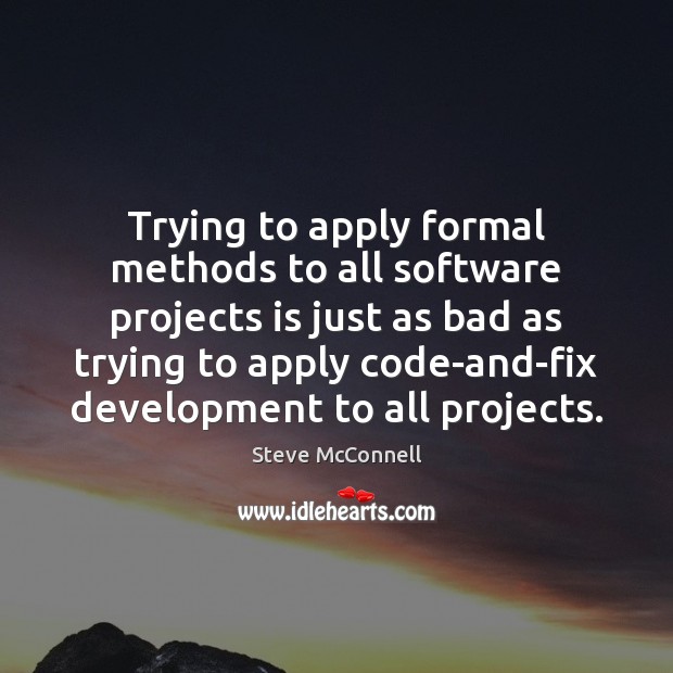 Trying to apply formal methods to all software projects is just as Steve McConnell Picture Quote