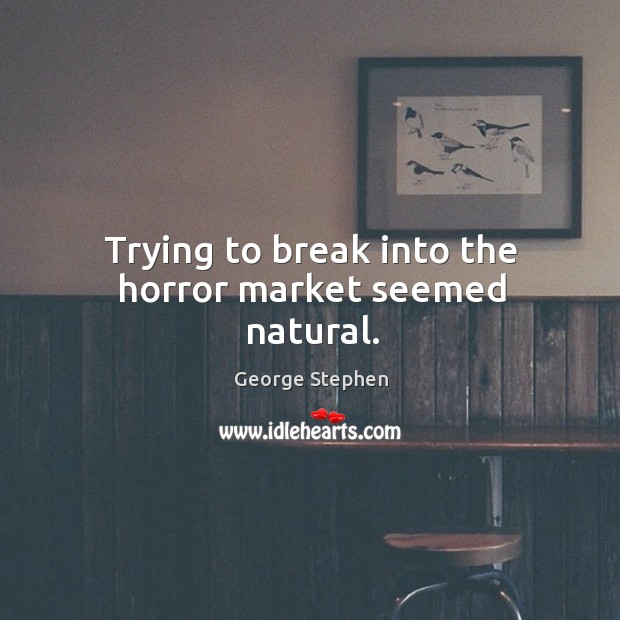 Trying to break into the horror market seemed natural. George Stephen Picture Quote