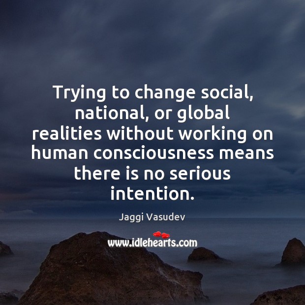 Trying to change social, national, or global realities without working on human Image