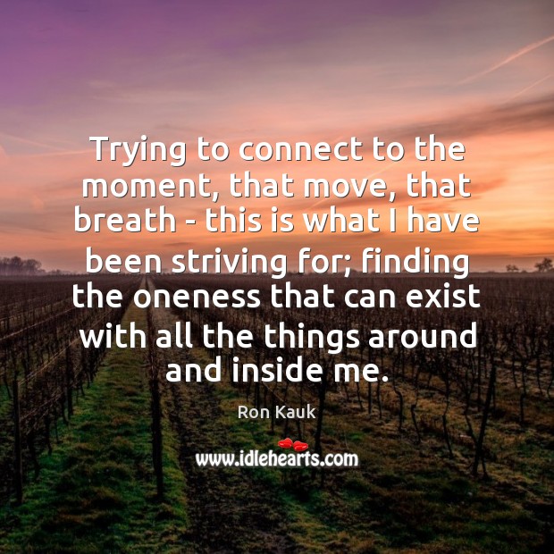 Trying to connect to the moment, that move, that breath – this Ron Kauk Picture Quote