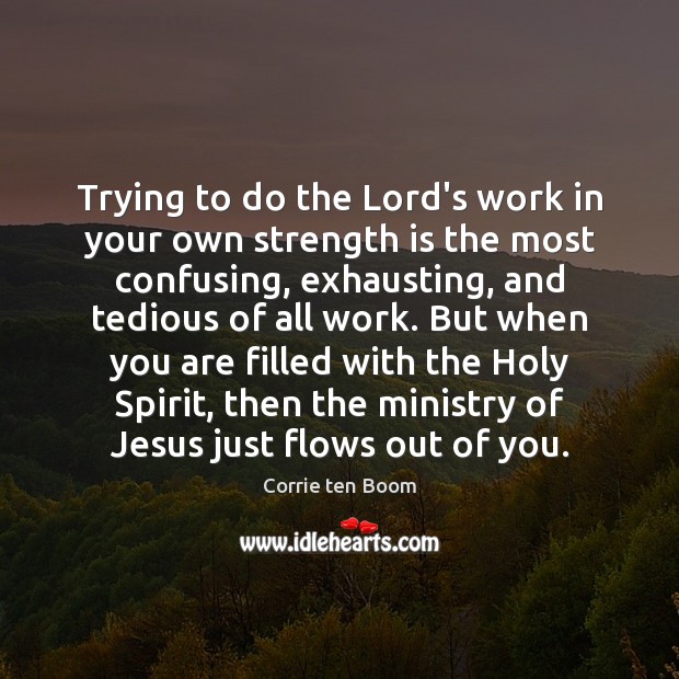 Trying to do the Lord’s work in your own strength is the Corrie ten Boom Picture Quote