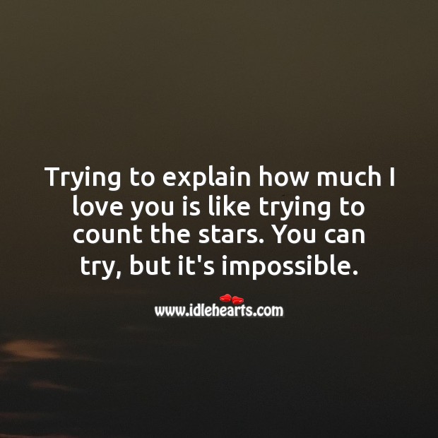 Trying to explain how much I love you is like trying to count the stars. I Love You Quotes Image
